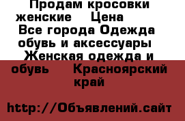 Продам кросовки женские. › Цена ­ 700 - Все города Одежда, обувь и аксессуары » Женская одежда и обувь   . Красноярский край